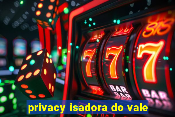 privacy isadora do vale